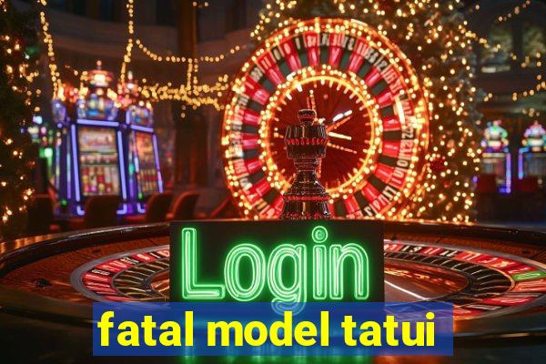 fatal model tatui